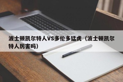 波士顿凯尔特人VS多伦多猛虎（波士顿凯尔特人厉害吗）