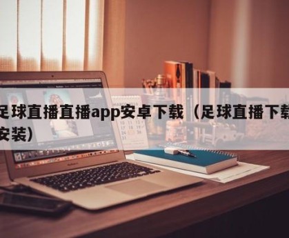 足球直播直播app安卓下载（足球直播下载安装）