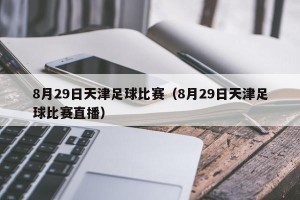 8月29日天津足球比赛（8月29日天津足球比赛直播）