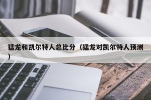 猛龙和凯尔特人总比分（猛龙对凯尔特人预测）