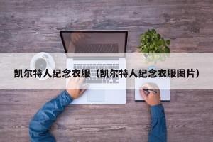 凯尔特人纪念衣服（凯尔特人纪念衣服图片）