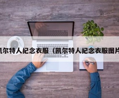 凯尔特人纪念衣服（凯尔特人纪念衣服图片）
