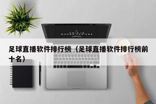 足球直播软件排行榜(足球直播软件排行榜前十名)